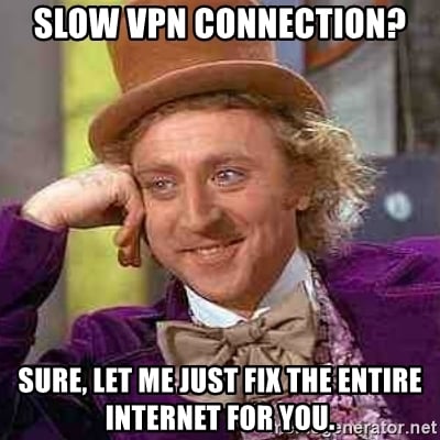 slow-vpn-connection-sure-let-me-just-fix-the-entire-internet-for-you